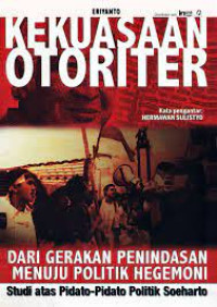 Kekuasaan Otoriter: Dari Gerakan Penindasan Menuju Politik Hegemoni Studi atas Pidato-pidato Politik Seoharto