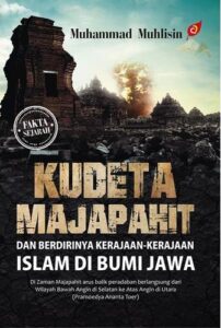 Kudeta Majapahit: dan Berdirinya Kerajaan-Kerajaan Islam di Bumi Jawa