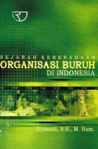 Sejarah Keberadaan Organisasi Buruh di Indonesia