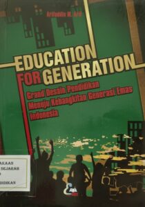 Education For Generation: Grand Desain Pendidikan Menuju Kebangkitan Generasi Emas Indonesia