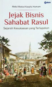Jejak Bisnis Sahabat Rasul: Sejarah Kesuksesan yang Terlupakan