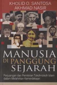 Manusia Di Panggung Sejarah: Perjuangan dan Pemikiran Tokoh-tokoh Islam dalam Melahirkan Kemerdekaan