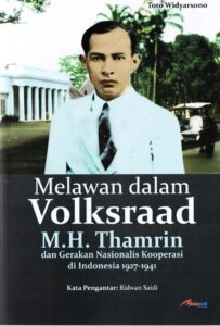 Melawan dalam Volksraad: M.H. Thamrin dan Gerakan Nasionalis Kooperasi di Indonesia 1927-1941