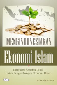 Mengindonesiakan Ekonomi Islam: Formulasi Kearifan Lokal untuk Pengembangan Ekonomi Umat