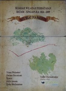 Sejarah Wilayah Perbatasan Batam-Singapura 1824-2009: Satu Selat Dua Nahkoda