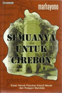 Semuanya Untuk Cirebon: Kisah Heroik Pasukan Kancil Merah dan Palagan Mandala